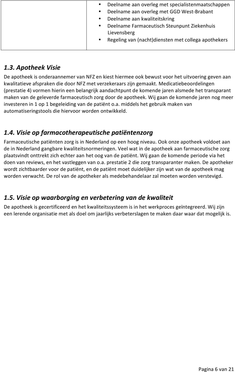 Apotheek Visie De apotheek is onderaannemer van NFZ en kiest hiermee ook bewust voor het uitvoering geven aan kwalitatieve afspraken die door NFZ met verzekeraars zijn gemaakt.