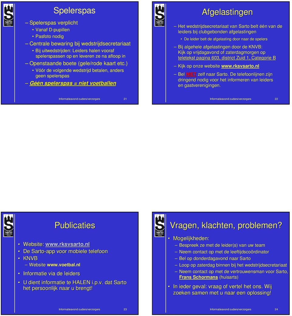 ) Vóór de volgende wedstrijd betalen, anders geen spelerspas Géén n spelerspas = niet voetballen Afgelastingen Het wedstrijdsecretariaat van Sarto belt één n van de leiders bij clubgebonden