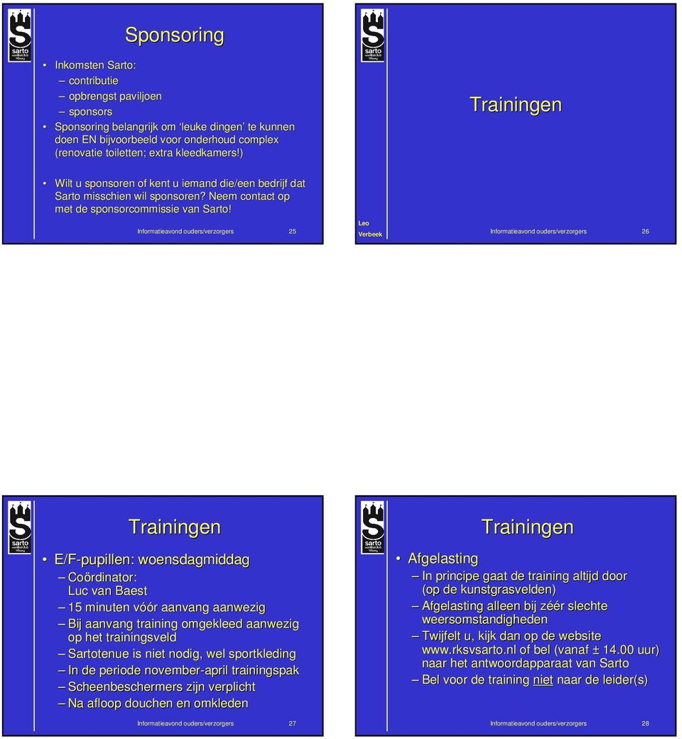 Leo Informatieavond ouders/verzorgers 25 Verbeek Informatieavond ouders/verzorgers 26 Trainingen E/F-pupillen: woensdagmiddag Coördinator: Luc van Baest 15 minuten vóóv óór r aanvang aanwezig Bij