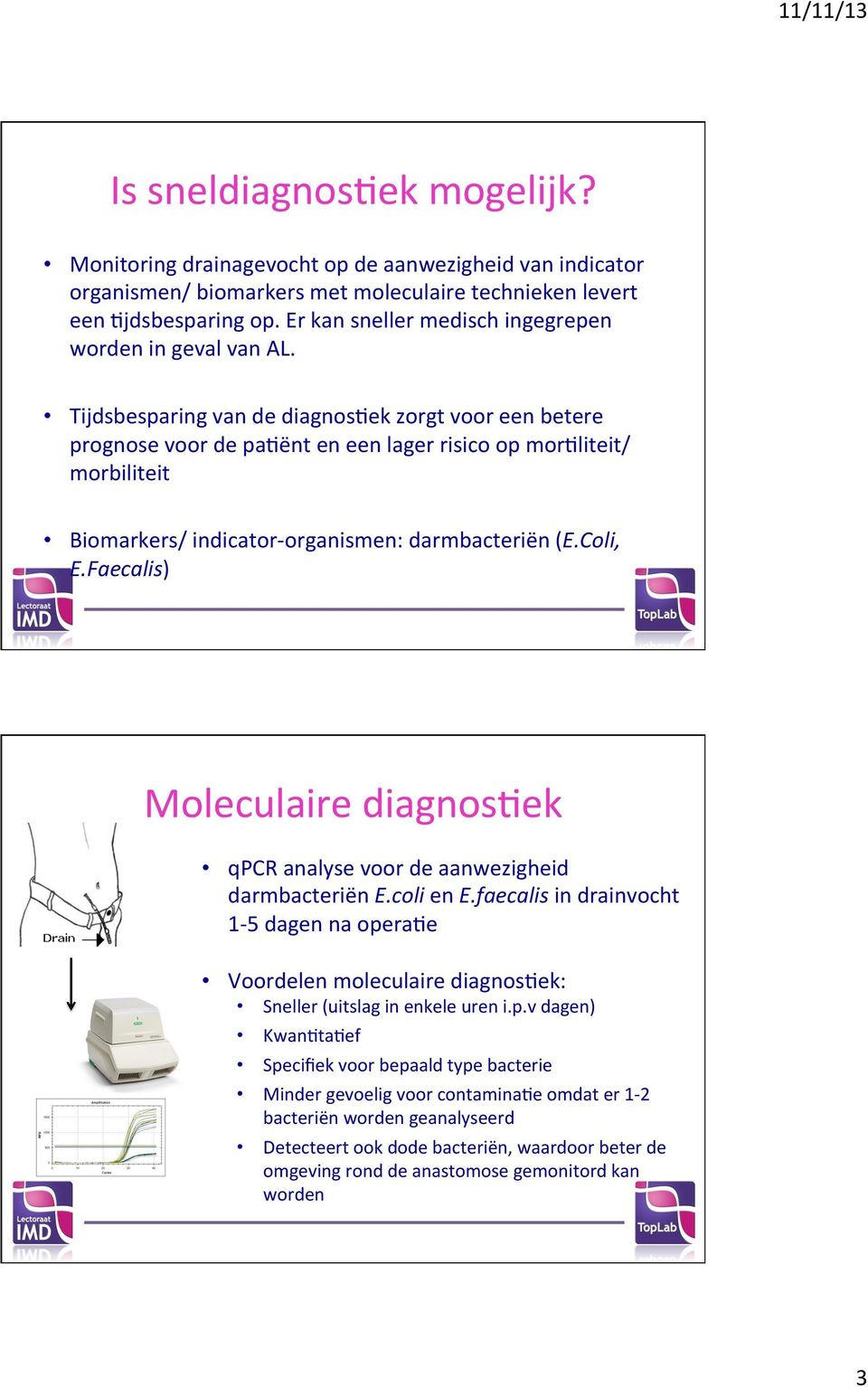 Tijdsbesparing van de diagnos9ek zorgt voor een betere prognose voor de pa9ënt en een lager risico op mor9liteit/ morbiliteit Biomarkers/ indicator- organismen: darmbacteriën (E.Coli, E.