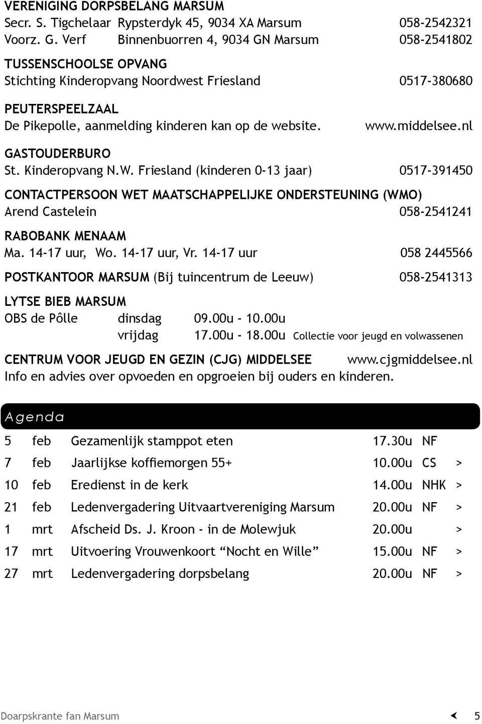 middelsee.nl Gastouderburo St. Kinderopvang N.W. Friesland (kinderen 0-13 jaar) 0517-391450 Contactpersoon Wet Maatschappelijke Ondersteuning (WMO) Arend Castelein 058-2541241 Rabobank menaam Ma.