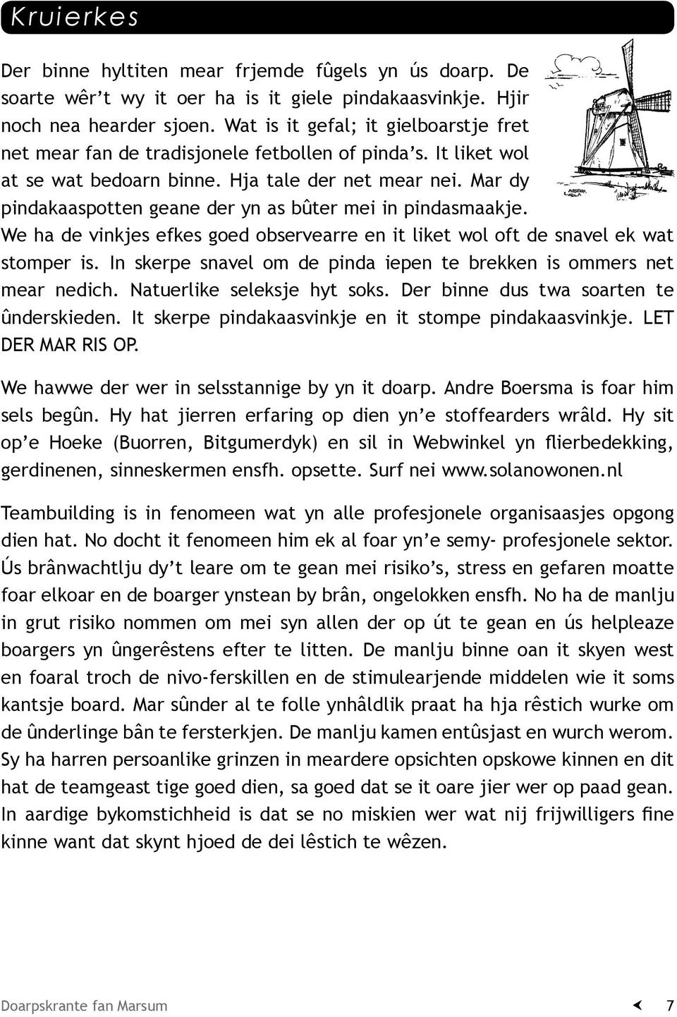 Mar dy pindakaaspotten geane der yn as bûter mei in pindasmaakje. We ha de vinkjes efkes goed observearre en it liket wol oft de snavel ek wat stomper is.