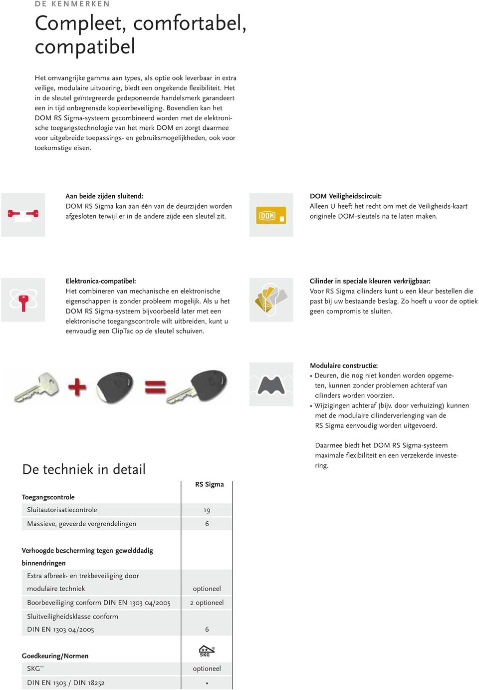 Bovendien kan het DOM RS Sigma-systeem gecombineerd worden met de elektronische toegangstechnologie van het merk DOM en zorgt daarmee voor uitgebreide toepassings- en gebruiksmogelijkheden, ook voor