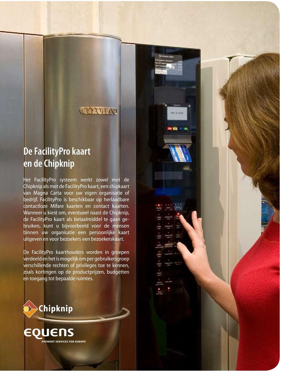 Wanneer u kiest om, eventueel naast de Chipknip, de FacilityPro kaart als betaalmiddel te gaan gebruiken, kunt u bijvoorbeeld voor de mensen binnen uw organisatie een persoonlijke