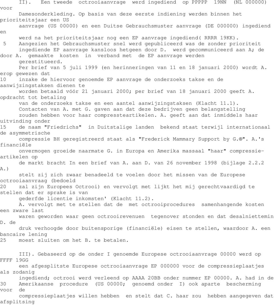 aanvrage ingediend( RRRR 19KK). 5 Aangezien het Gebrauchsmuster snel werd gepubliceerd was de zonder prioriteit ingediende EP aanvrage kansloos hetgeen door D. werd gecommuniceerd aan A; de door A.