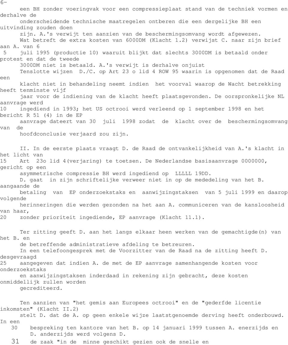 van 6 5 juli 1995 (productie 10) waaruit blijkt dat slechts 3000DM is betaald onder protest en dat de tweede 3000DM niet is betaald. A.'s verwijt is derhalve onjuist Tenslotte wijzen D./C.