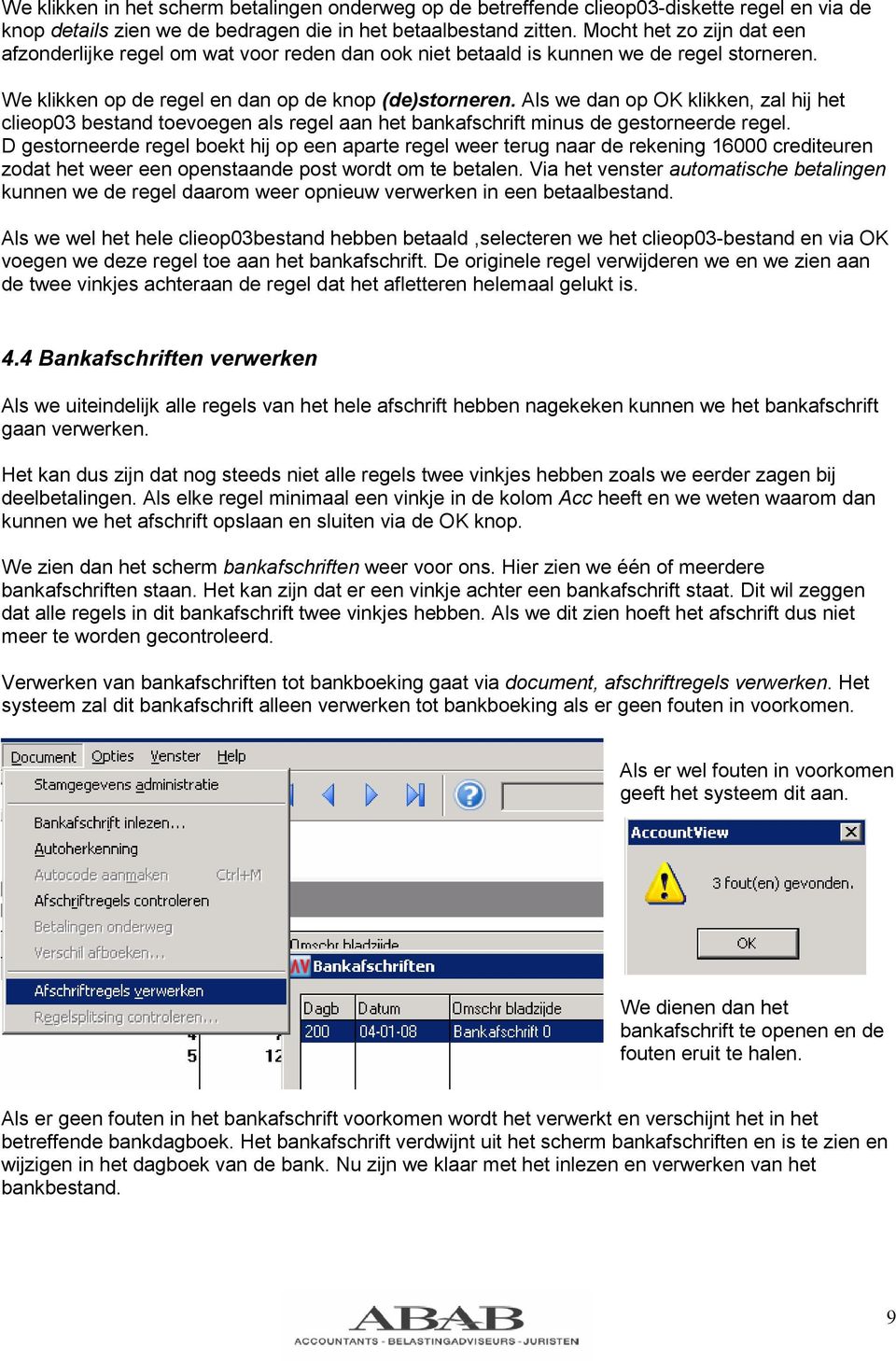 Als we dan op OK klikken, zal hij het clieop03 bestand toevoegen als regel aan het bankafschrift minus de gestorneerde regel.