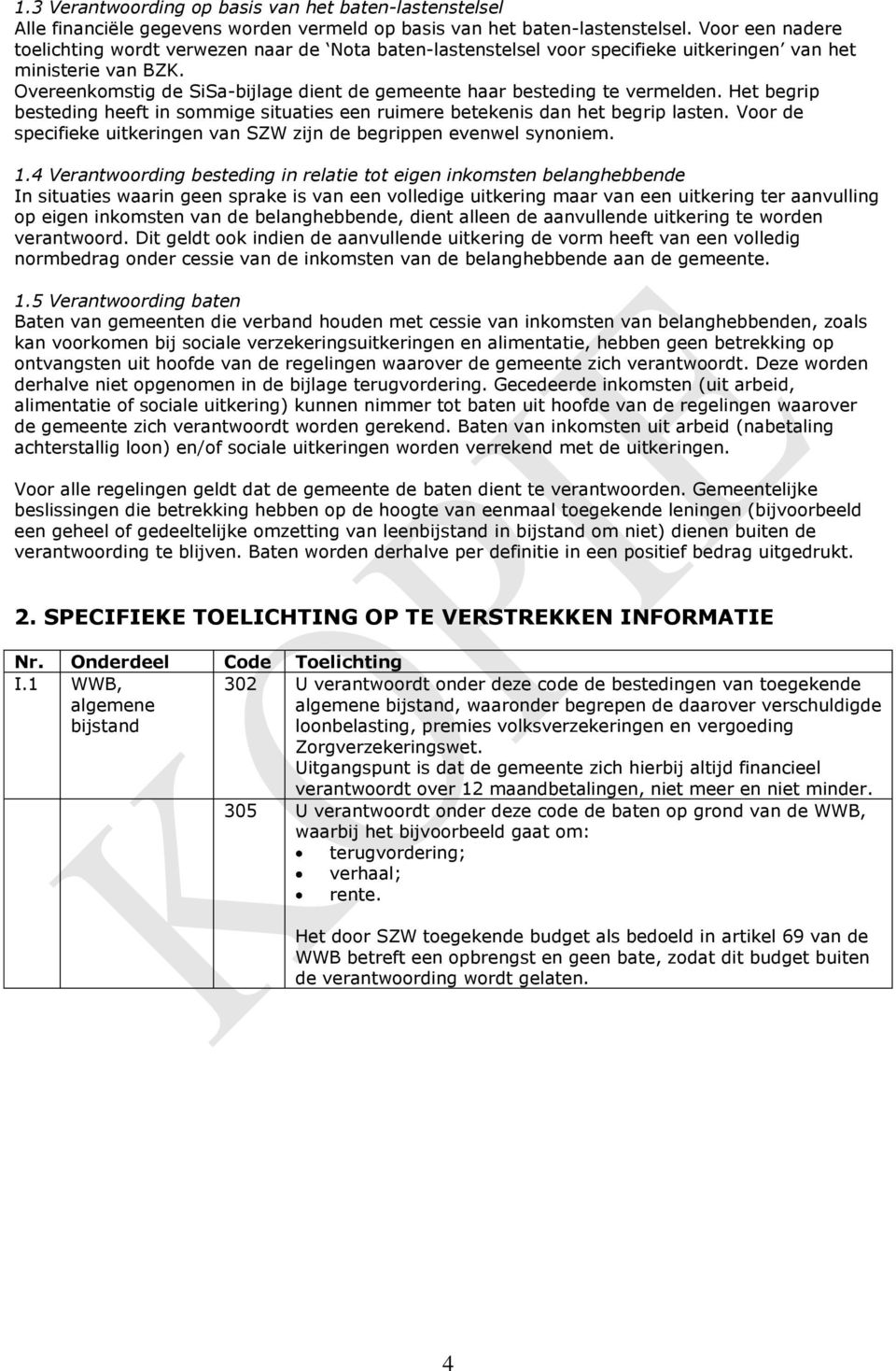 Overeenkomstig de SiSa-bijlage dient de gemeente haar besteding te vermelden. Het begrip besteding heeft in sommige situaties een ruimere betekenis dan het begrip lasten.