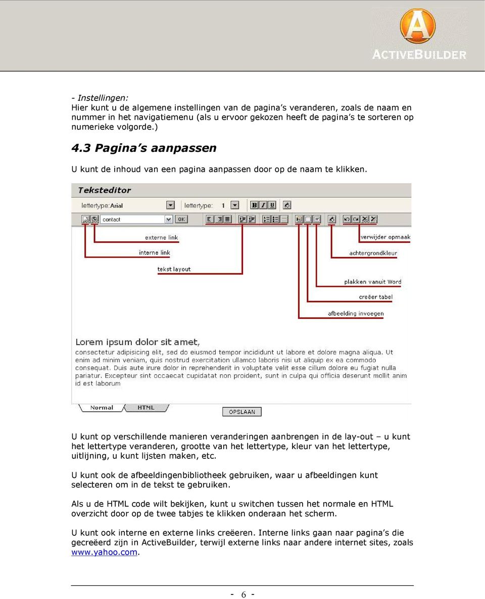 U kunt op verschillende manieren veranderingen aanbrengen in de lay-out u kunt het lettertype veranderen, grootte van het lettertype, kleur van het lettertype, uitlijning, u kunt lijsten maken, etc.