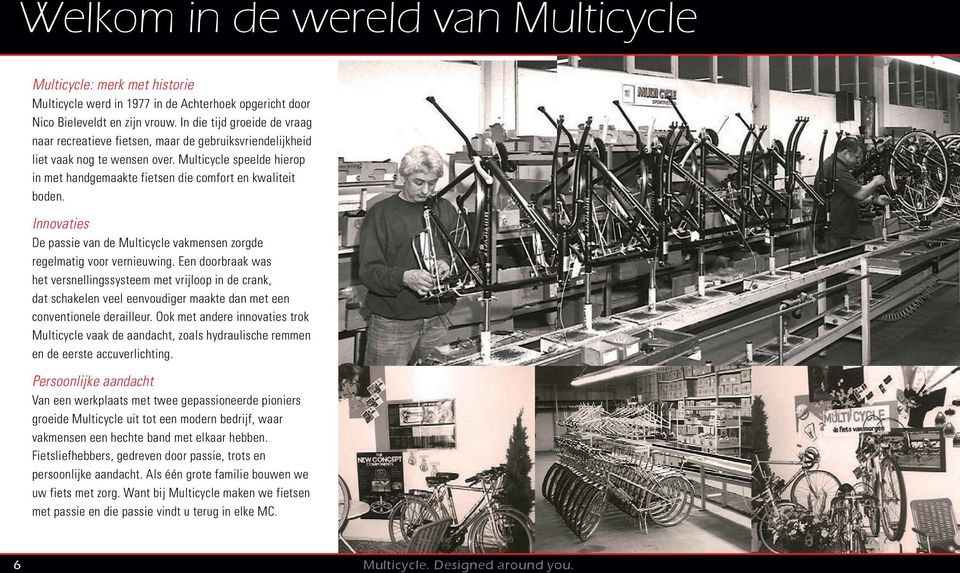 Multicycle speelde hierop in met handgemaakte fietsen die comfort en kwaliteit boden. Innovaties De passie van de Multicycle vakmensen zorgde regelmatig voor vernieuwing.