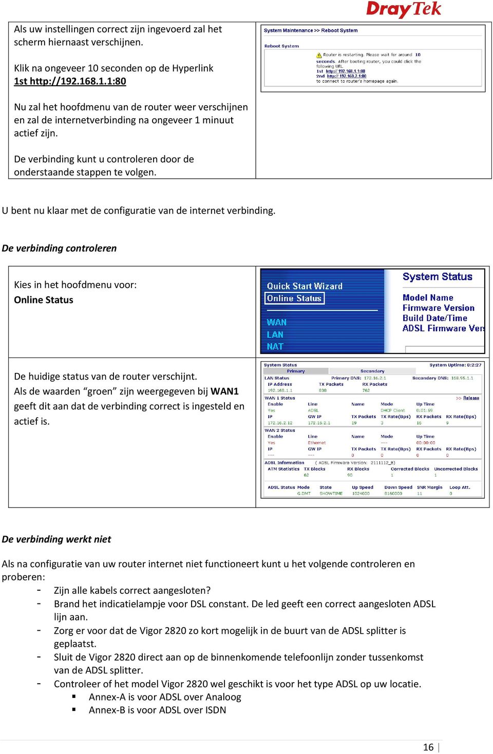 De verbinding kunt u controleren door de onderstaande stappen te volgen. U bent nu klaar met de configuratie van de internet verbinding.