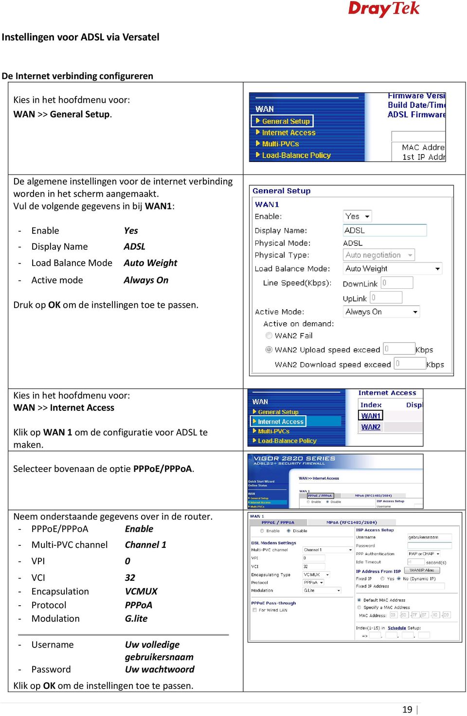 WAN >> Internet Access Klik op WAN 1 om de configuratie voor ADSL te maken. Selecteer bovenaan de optie PPPoE/PPPoA. Neem onderstaande gegevens over in de router.