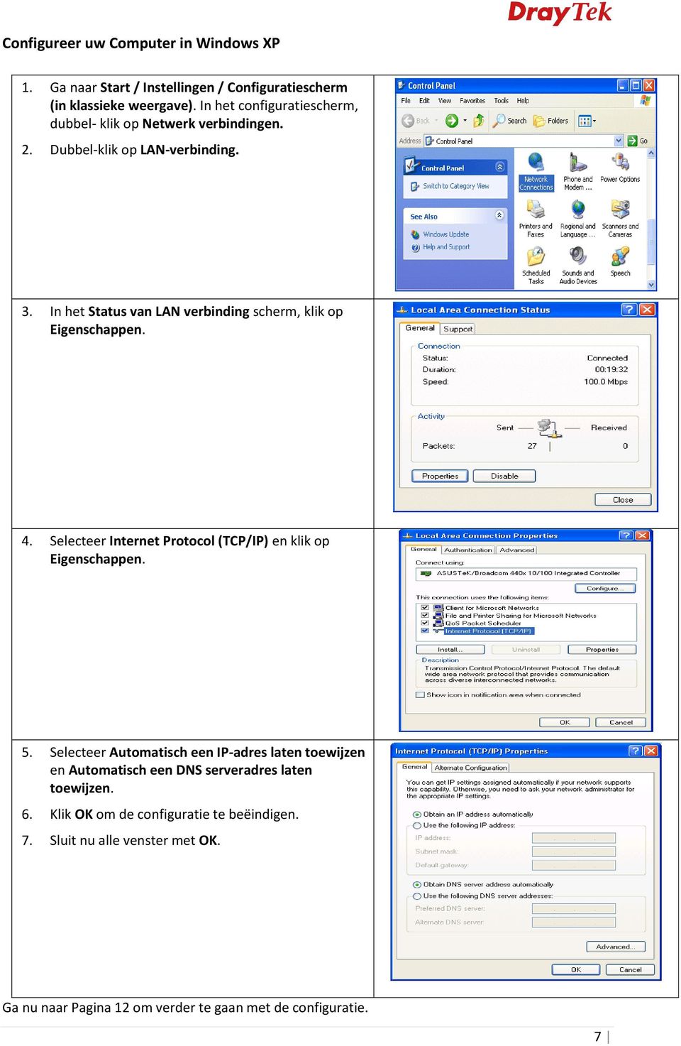 In het Status van LAN verbinding scherm, klik op Eigenschappen. 4. Selecteer Internet Protocol (TCP/IP) en klik op Eigenschappen. 5.