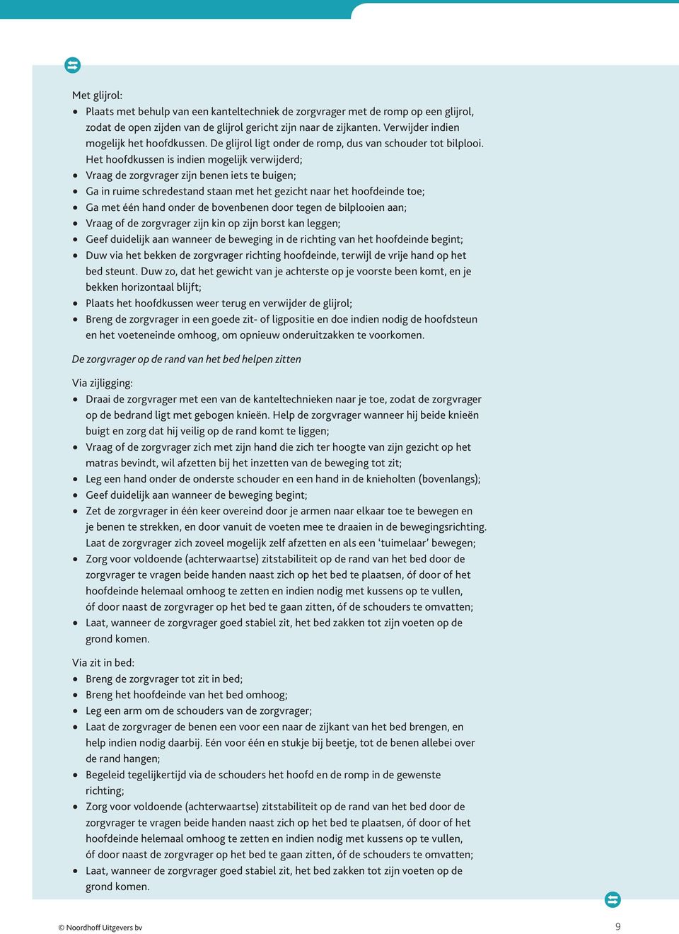 Het hoofdkussen is indien mogelijk verwijderd; Vraag de zorgvrager zijn benen iets te buigen; Ga in ruime schredestand staan met het gezicht naar het hoofdeinde toe; Ga met één hand onder de