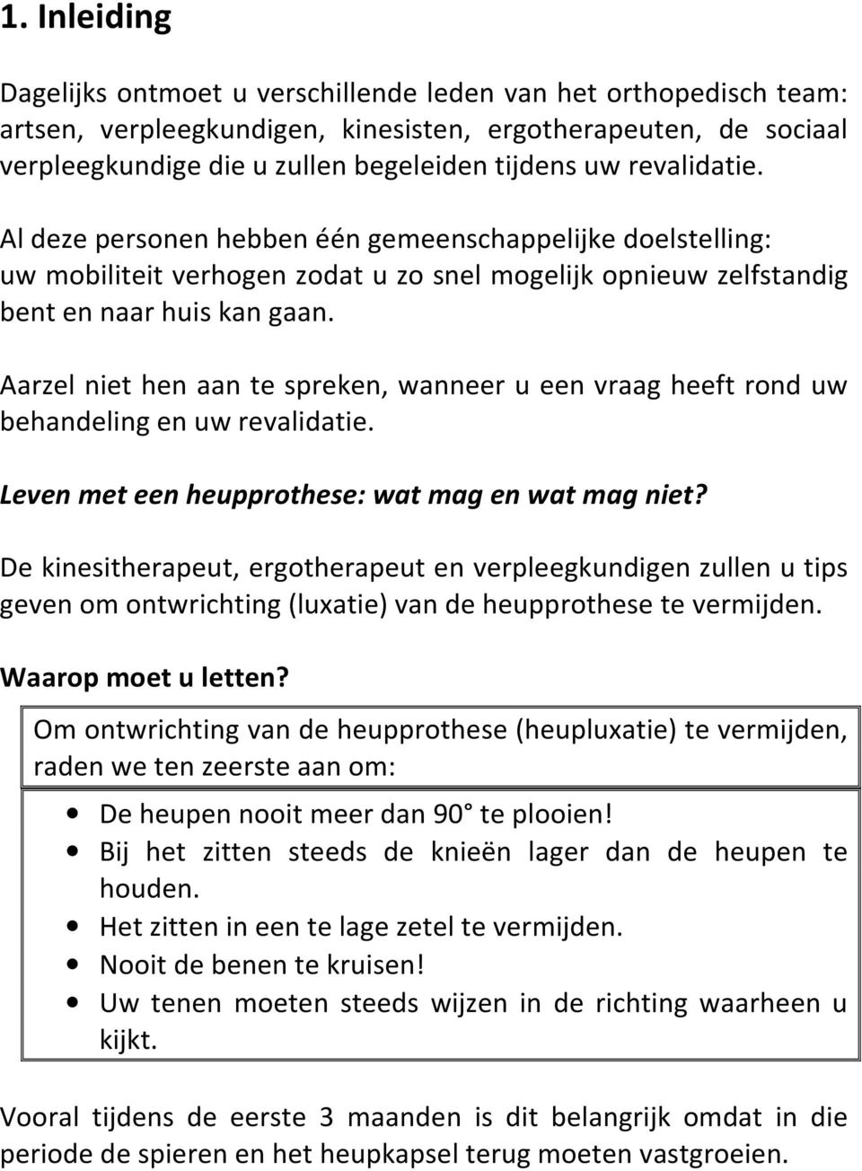 Aarzel niet hen aan te spreken, wanneer u een vraag heeft rond uw behandeling en uw revalidatie. Leven met een heupprothese: wat mag en wat mag niet?