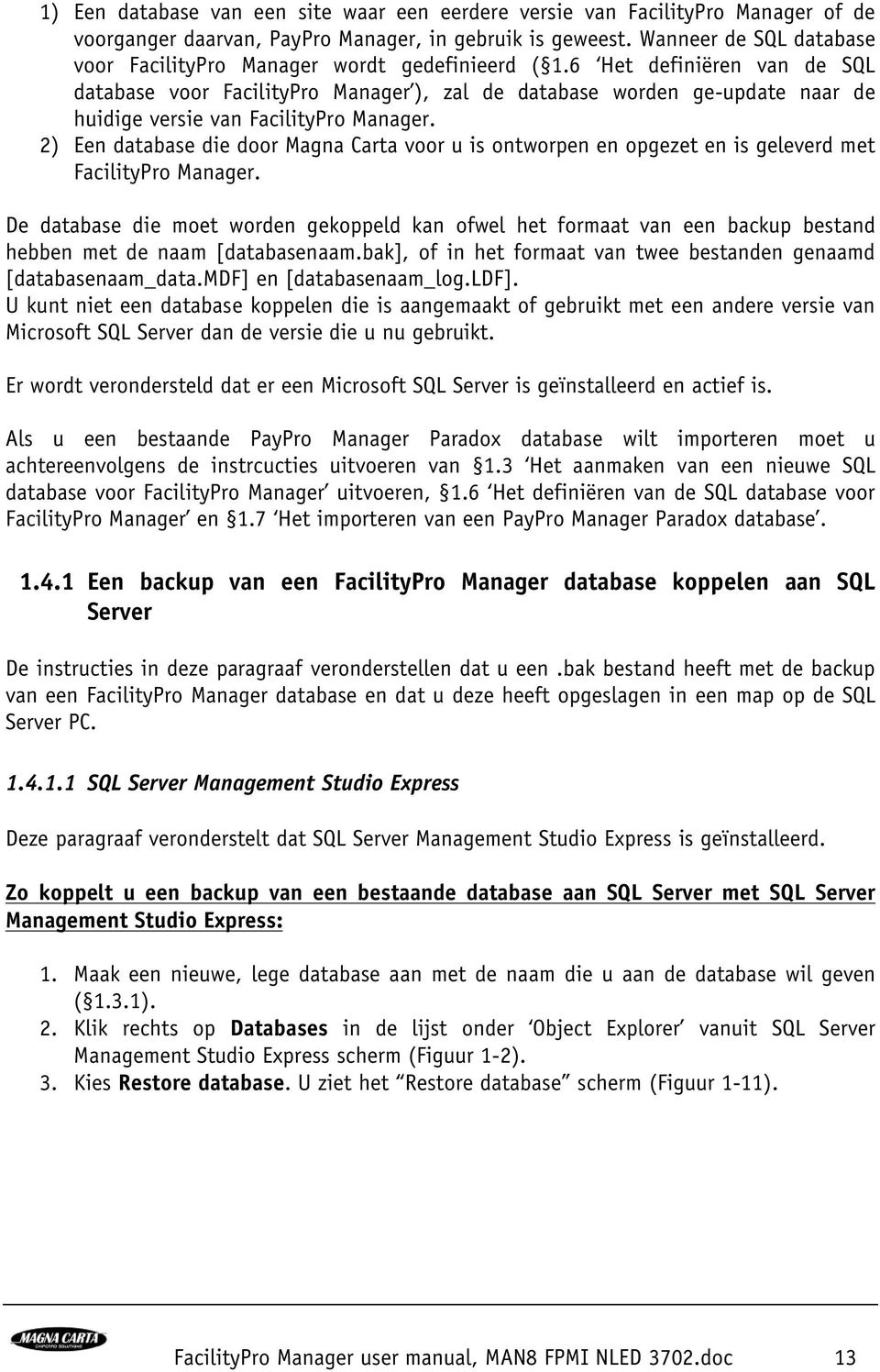 6 Het definiëren van de SQL database voor FacilityPro Manager ), zal de database worden ge-update naar de huidige versie van FacilityPro Manager.