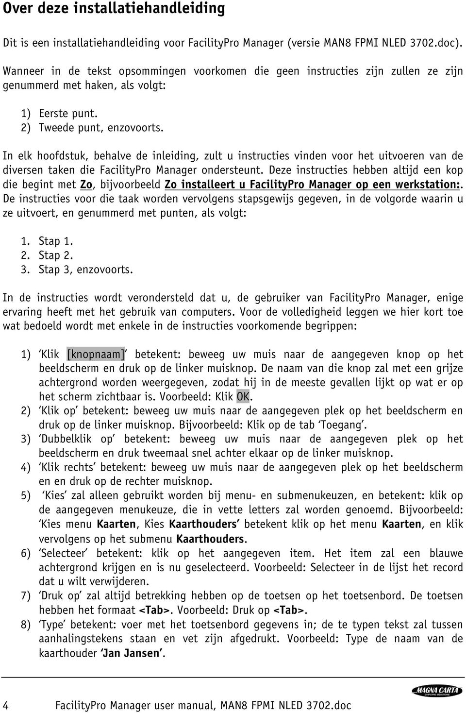 In elk hoofdstuk, behalve de inleiding, zult u instructies vinden voor het uitvoeren van de diversen taken die FacilityPro Manager ondersteunt.