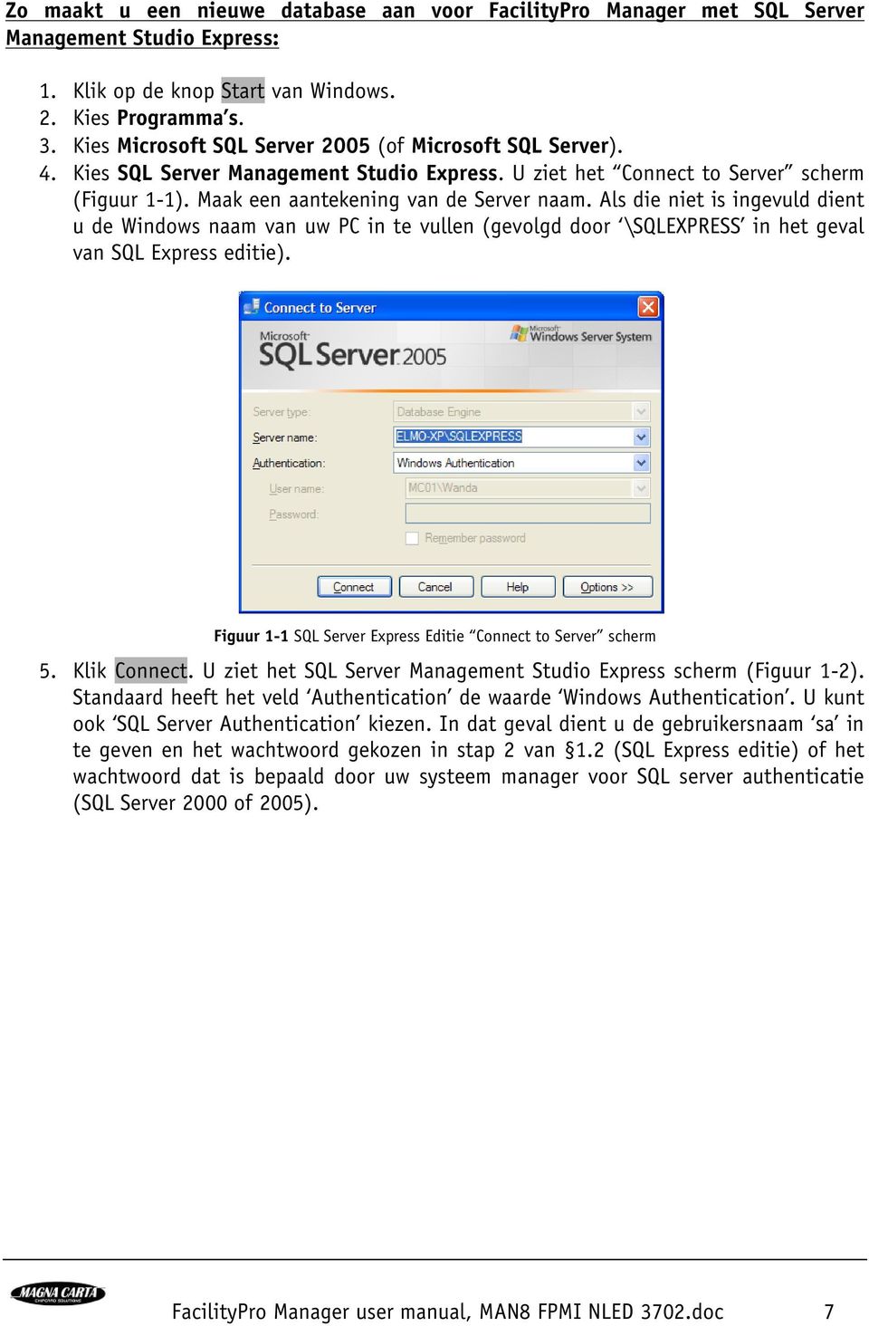 Als die niet is ingevuld dient u de Windows naam van uw PC in te vullen (gevolgd door \SQLEXPRESS in het geval van SQL Express editie). Figuur 1-1 SQL Server Express Editie Connect to Server scherm 5.