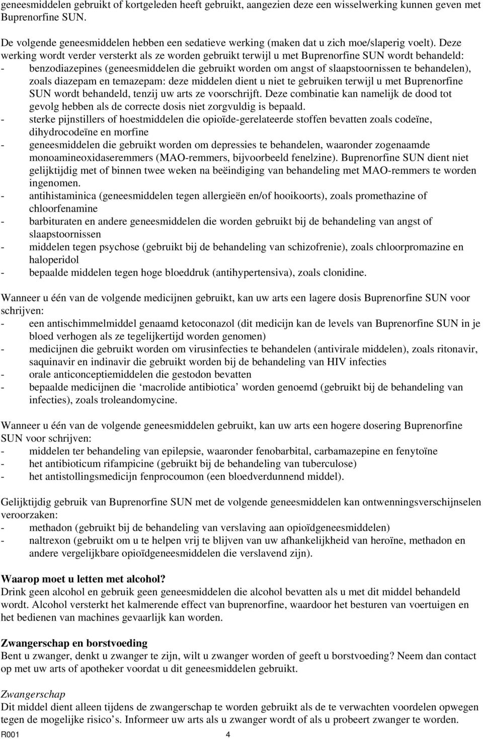 Deze werking wordt verder versterkt als ze worden gebruikt terwijl u met Buprenorfine SUN wordt behandeld: - benzodiazepines (geneesmiddelen die gebruikt worden om angst of slaapstoornissen te