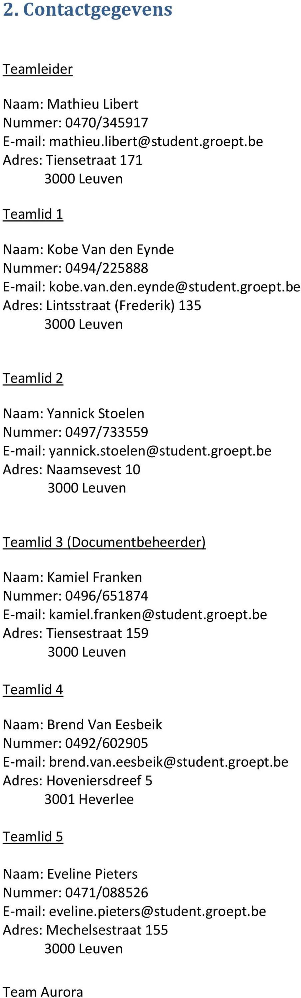be Adres: Lintsstraat (Frederik) 135 Teamlid 2 Naam: Yannick Stoelen Nummer: 0497/733559 E-mail: yannick.stoelen@student.groept.