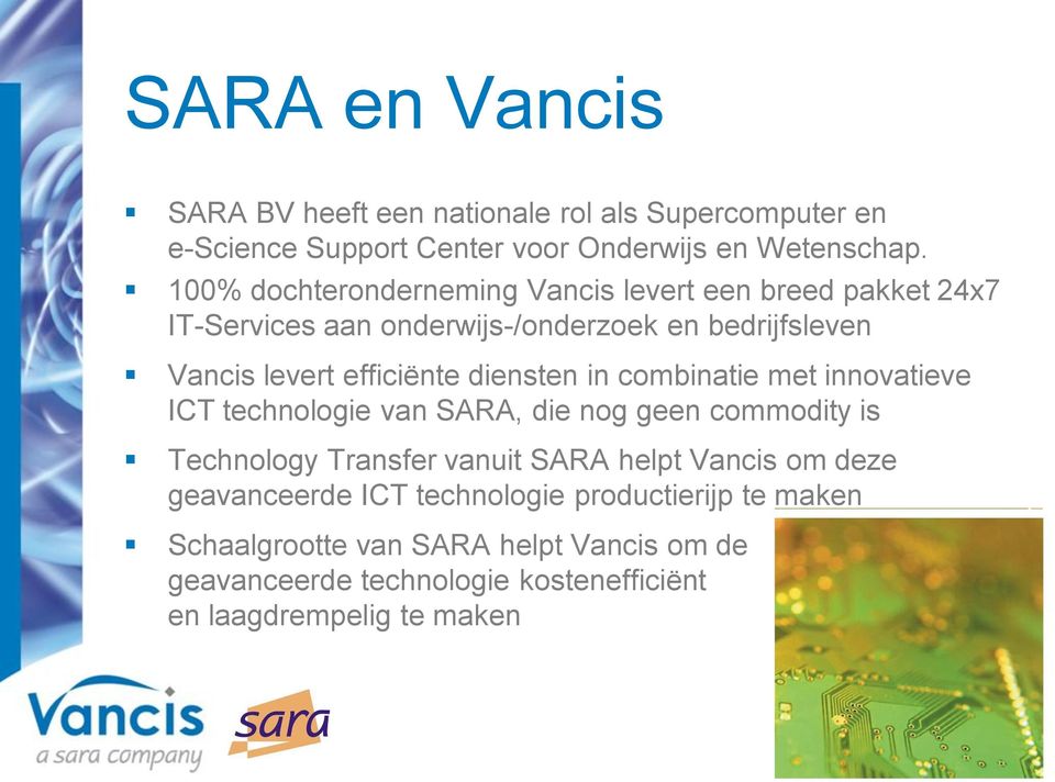 diensten in combinatie met innovatieve ICT technologie van SARA, die nog geen commodity is Technology Transfer vanuit SARA helpt Vancis om