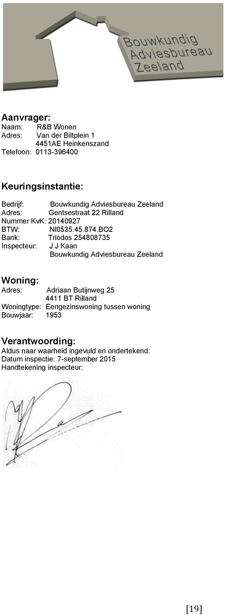 BO2 Bank: Triodos 254808735 Inspecteur: J J Kaan Bouwkundig Adviesbureau Zeeland Woning: Adres: Adriaan Butijnweg 25 4411 BT Rilland