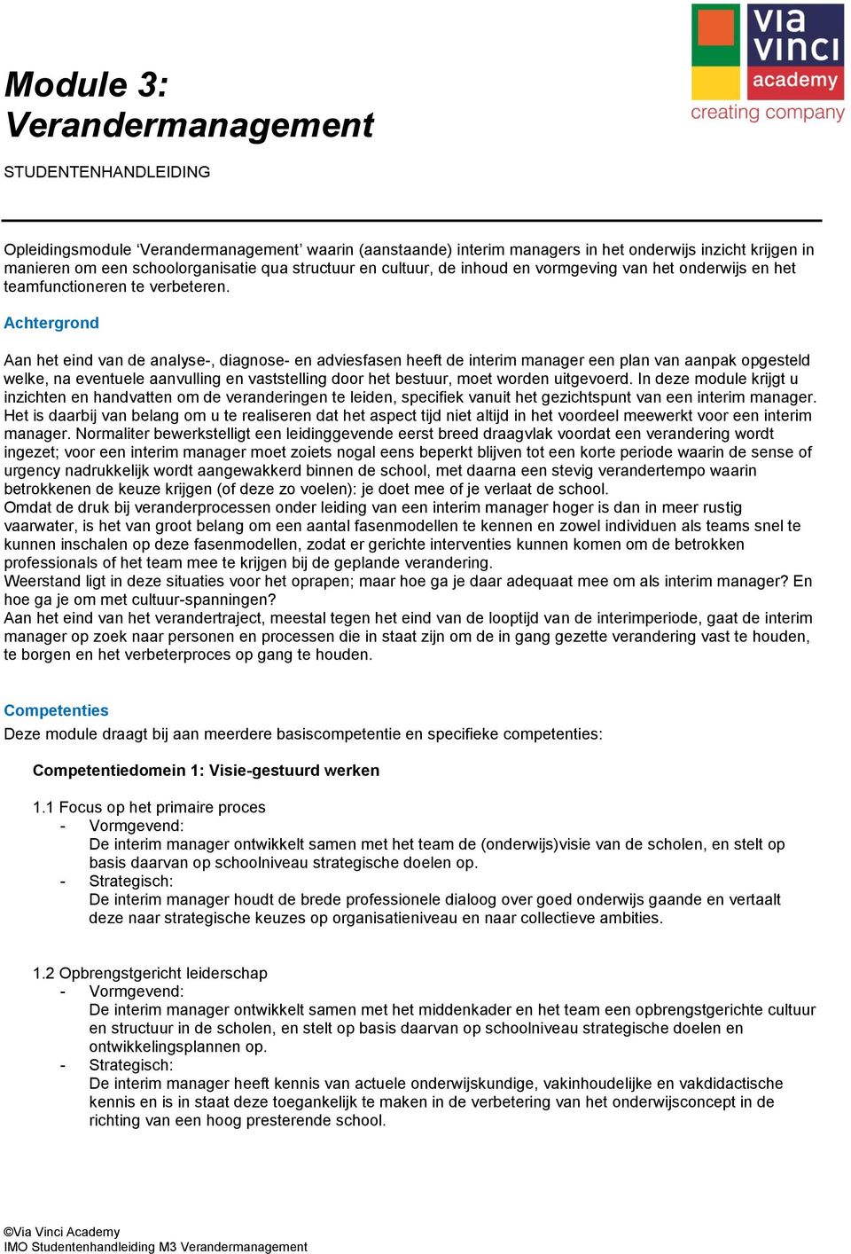 Achtergrond Aan het eind van de analyse-, diagnose- en adviesfasen heeft de interim manager een plan van aanpak opgesteld welke, na eventuele aanvulling en vaststelling door het bestuur, moet worden