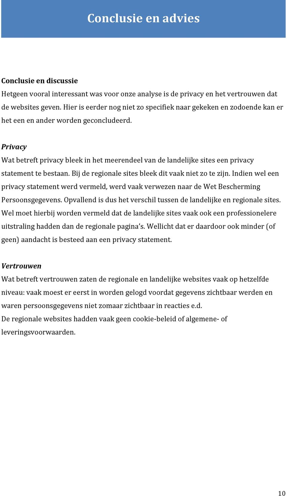 Privacy Wat betreft privacy bleek in het meerendeel van de landelijke sites een privacy statement te bestaan. Bij de regionale sites bleek dit vaak niet zo te zijn.