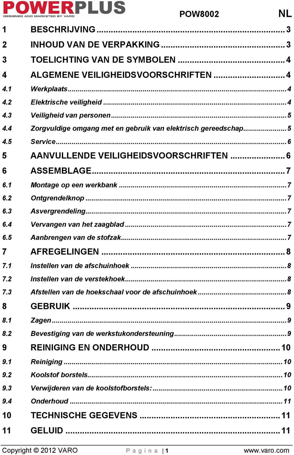 .. 7 6.3 Asvergrendeling... 7 6.4 Vervangen van het zaagblad... 7 6.5 Aanbrengen van de stofzak... 7 7 AFREGELINGEN... 8 7.1 Instellen van de afschuinhoek... 8 7.2 Instellen van de verstekhoek... 8 7.3 Afstellen van de hoekschaal voor de afschuinhoek.