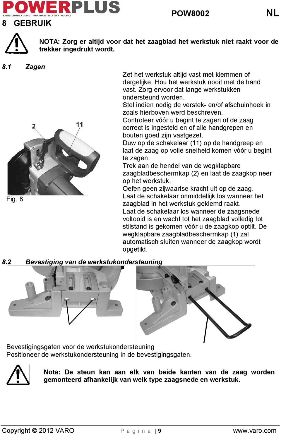 8 GEBRUIK POW8002 NL NOTA: Zorg er altijd voor dat het zaagblad het werkstuk niet raakt voor de trekker ingedrukt wordt. 8.1 Zagen Fig. 8 Zet het werkstuk altijd vast met klemmen of dergelijke.