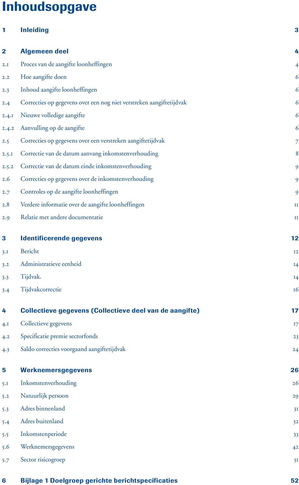 5 Correcties op gegevens over een verstreken aangiftetijdvak 7 2.5.1 Correctie van de datum aanvang inkomstenverhouding 8 2.5.2 Correctie van de datum einde inkomstenverhouding 9 2.