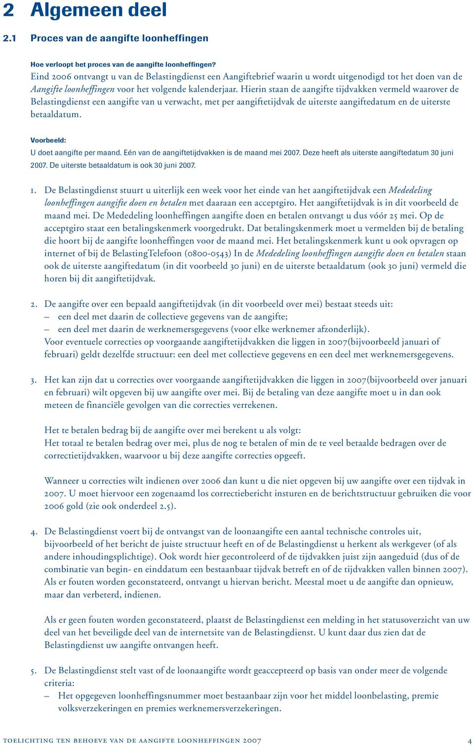 Hierin staan de aangifte tijdvakken vermeld waarover de Belastingdienst een aangifte van u verwacht, met per aangiftetijdvak de uiterste aangiftedatum en de uiterste betaaldatum.