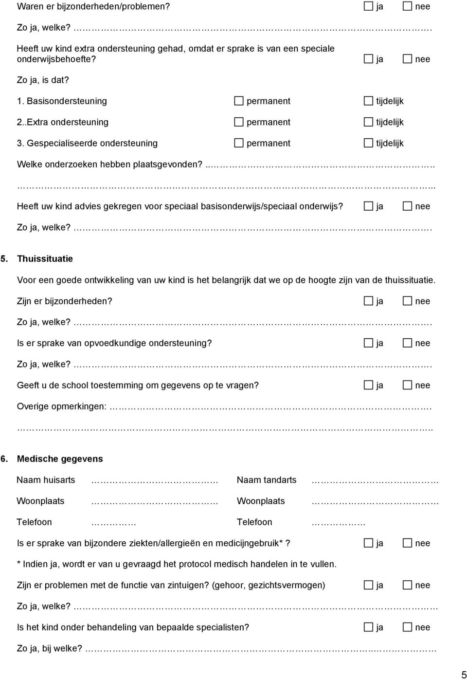 ....... Heeft uw kind advies gekregen voor speciaal basisonderwijs/speciaal onderwijs? ja nee 5.