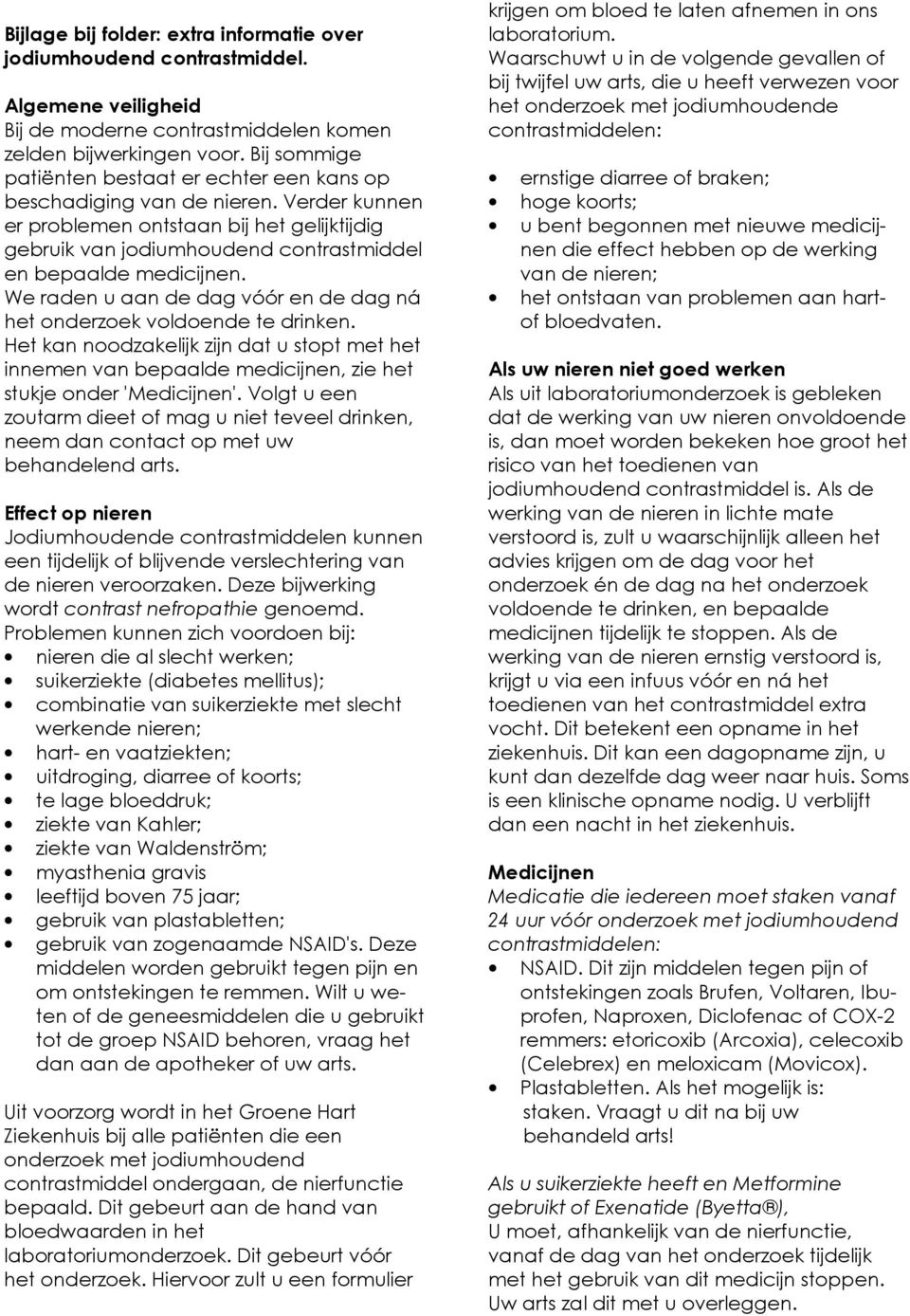 Verder kunnen er problemen ontstaan bij het gelijktijdig gebruik van jodiumhoudend contrastmiddel en bepaalde medicijnen. We raden u aan de dag vóór en de dag ná het onderzoek voldoende te drinken.