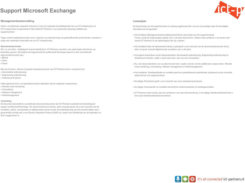 Tegen vooraf vaststaande kosten kunt u rekenen op ondersteuning van gekwalificeerde professionals, waardoor u zorgt voor maximale continuïteit van uw ICT-componenten.