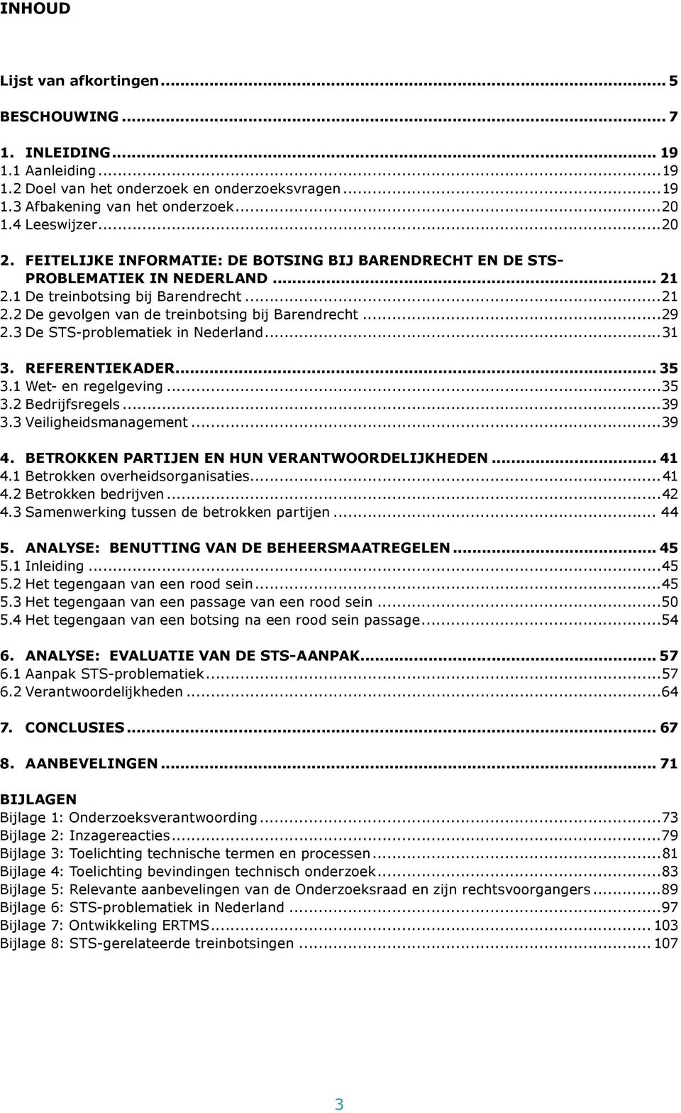3 De STS-problematiek in Nederland...31 3. REFERENTIEKADER... 35 3.1 Wet- en regelgeving...35 3.2 Bedrijfsregels...39 3.3 Veiligheidsmanagement...39 4. BETROKKEN PARTIJEN EN HUN VERANTWOORDELIJKHEDEN.