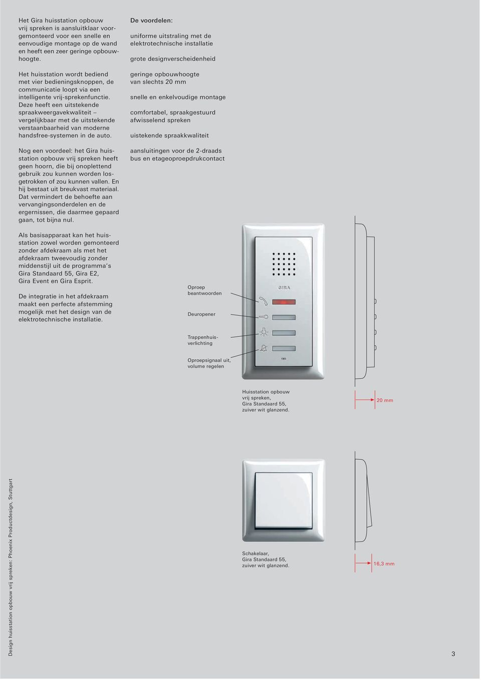 Deze heeft een uitstekende spraakweergavekwaliteit vergelijkbaar met de uitstekende verstaanbaarheid van moderne handsfree-systemen in de auto.