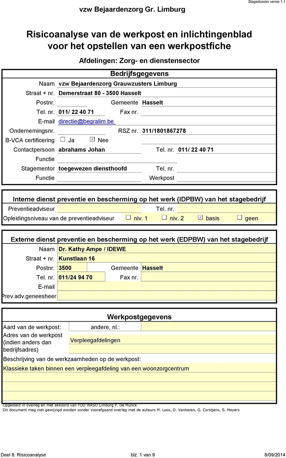 Straat + nr. Demerstraat 8-35 asselt Postnr. Tel. nr. 11/ 22 4 71 E-mail directie@begralim.be Gemeente asselt Fax nr. Ondernemingsnr. RSZ nr.