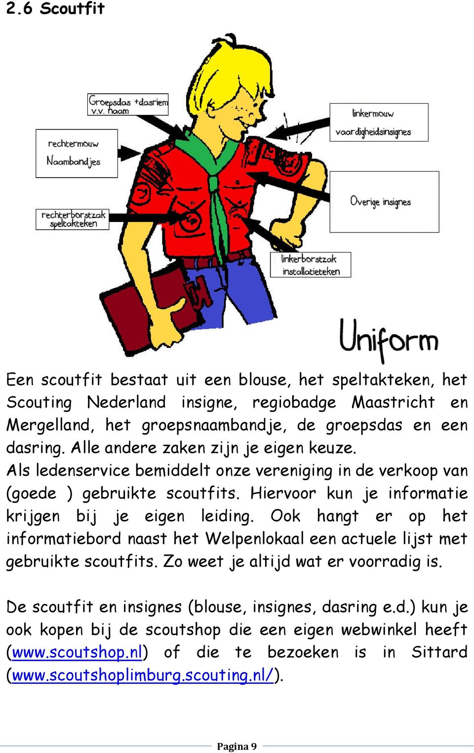 Hiervoor kun je informatie krijgen bij je eigen leiding. Ook hangt er op het informatiebord naast het Welpenlokaal een actuele lijst met gebruikte scoutfits.