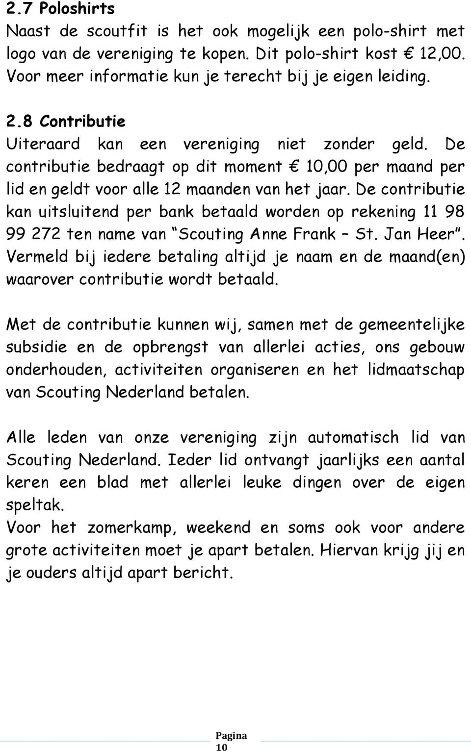 De contributie kan uitsluitend per bank betaald worden op rekening 11 98 99 272 ten name van Scouting Anne Frank St. Jan Heer.