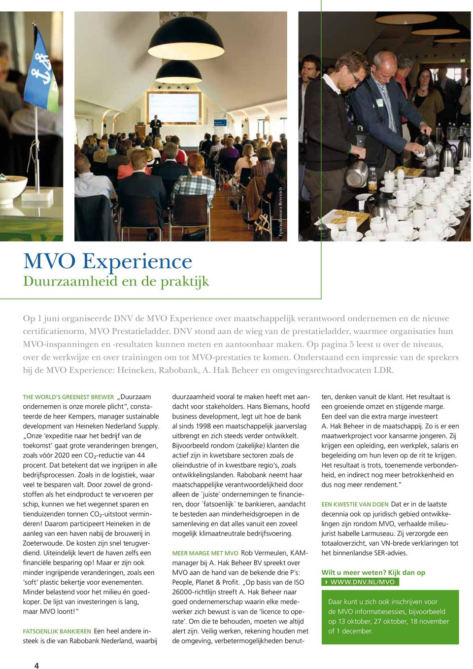 Op pagina 5 leest u over de niveaus, over de werkwijze en over trainingen om tot MVO-prestaties te komen. Onderstaand een impressie van de sprekers bij de MVO Experience: Heineken, Rabobank, A.