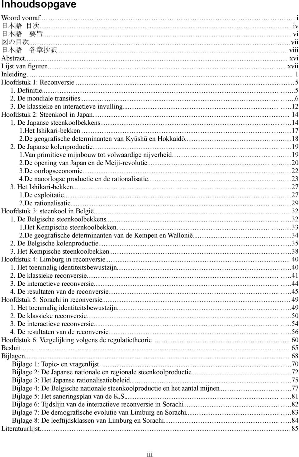 De geografische determinanten van Kyūshū en Hokkaidō..18 2. De Japanse kolenproductie 19 1.Van primitieve mijnbouw tot volwaardige nijverheid.19 2.De opening van Japan en de Meiji-revolutie..2 3.