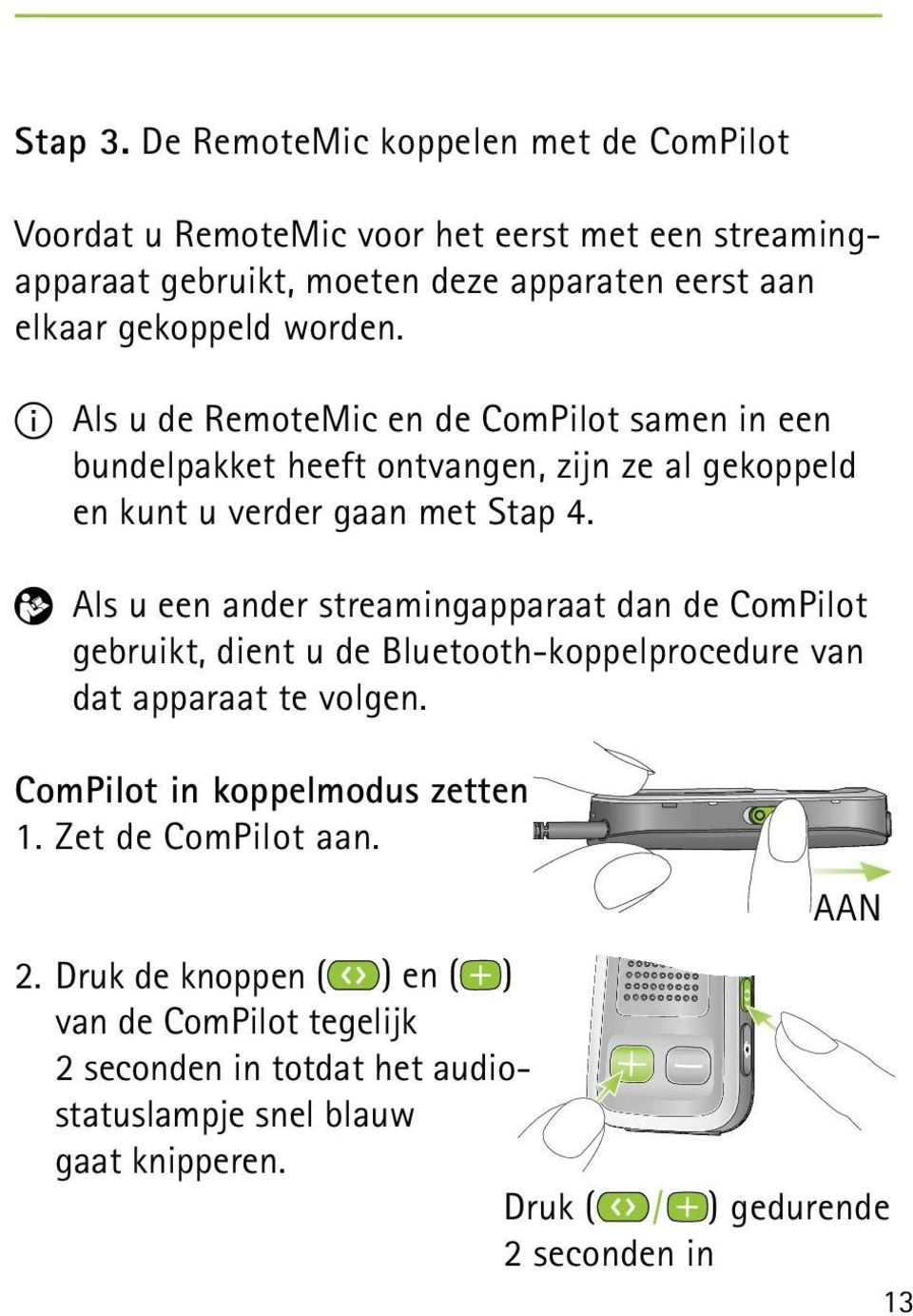 worden. I Als u de RemoteMic en de ComPilot samen in een bundelpakket heeft ontvangen, zijn ze al gekoppeld en kunt u verder gaan met Stap 4.