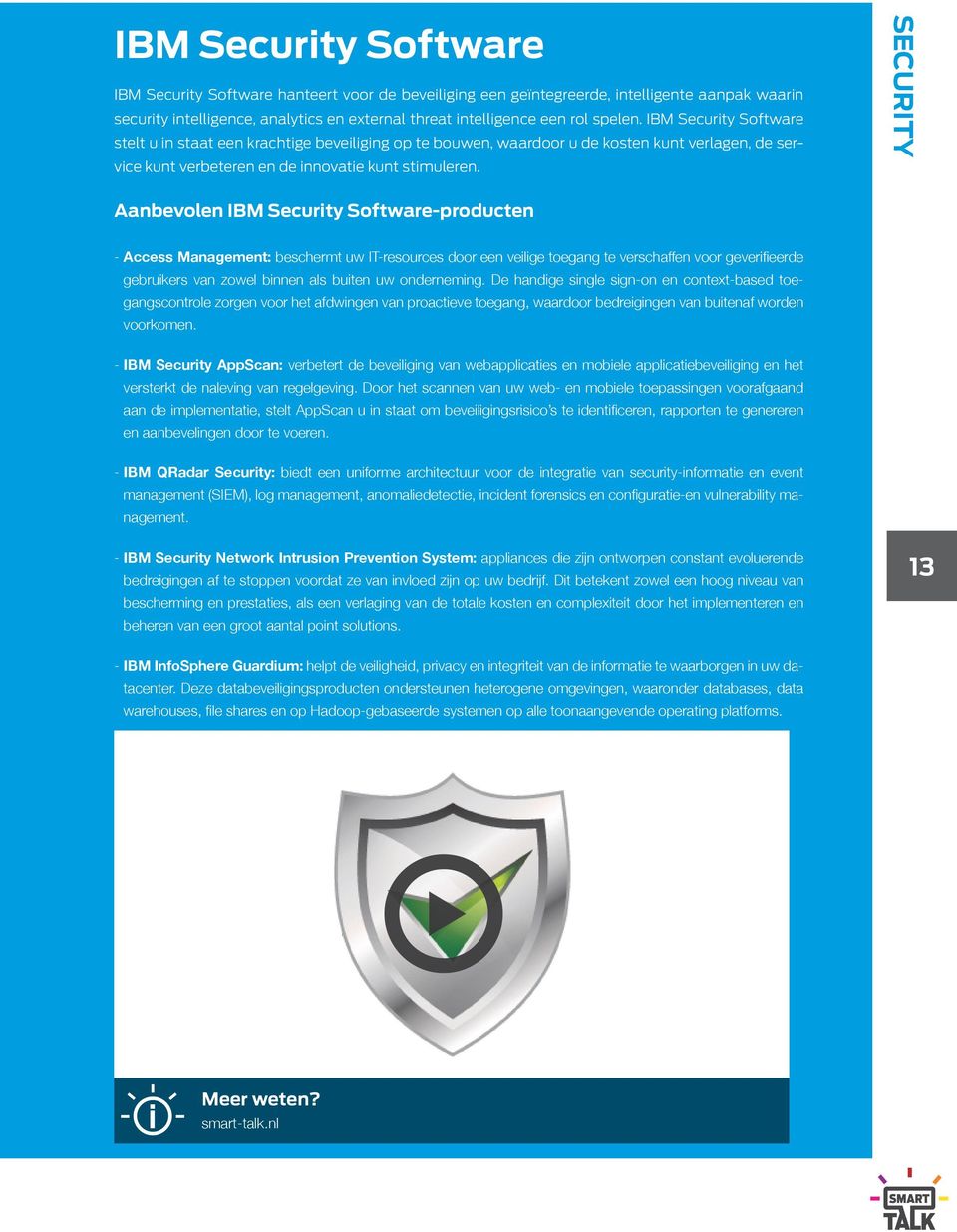 SECURITY Aanbevolen IBM Security Software-producten - Access Management: beschermt uw IT-resources door een veilige toegang te verschaffen voor geverifieerde gebruikers van zowel binnen als buiten uw