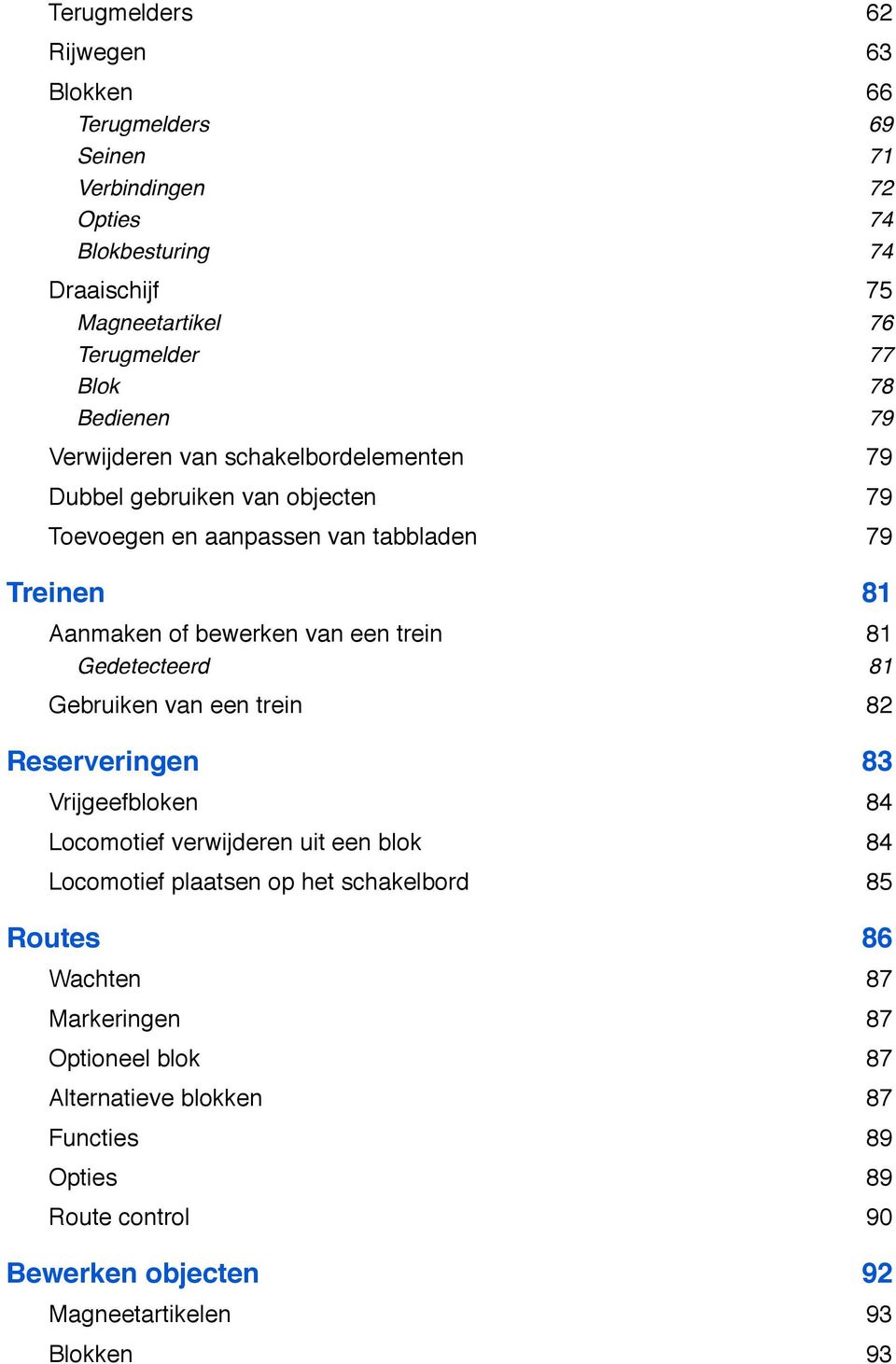 81 Aanmaken of bewerken van een trein! 81 Gedetecteerd! 81 Gebruiken van een trein! 82 Reserveringen! 83 Vrijgeefbloken! 84 Locomotief verwijderen uit een blok!