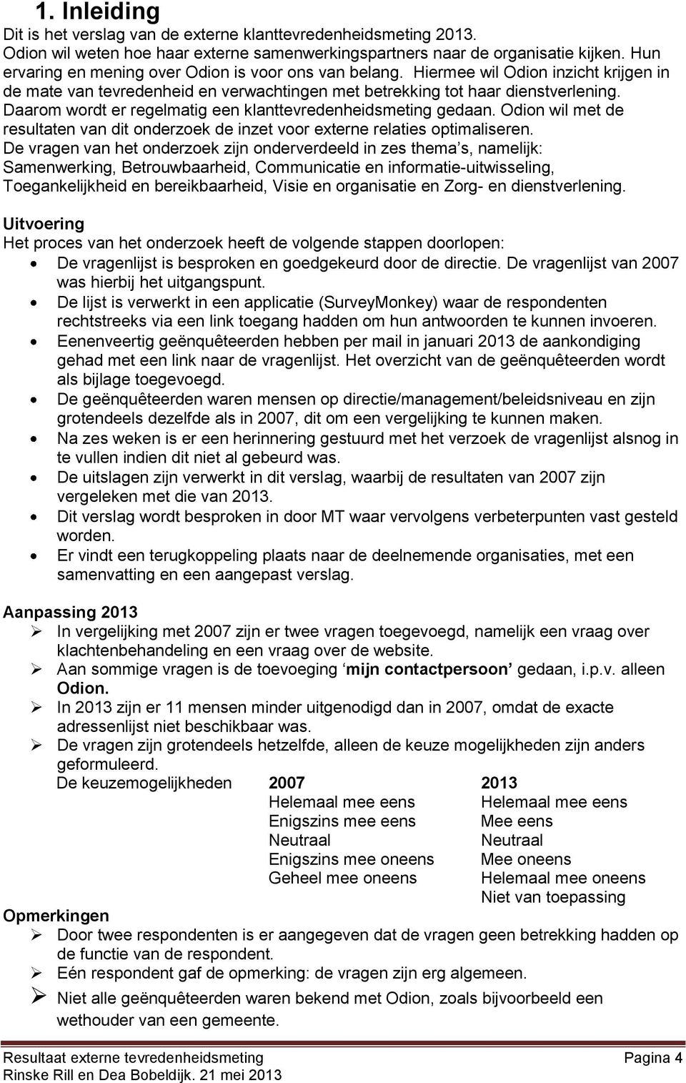 Daarom wordt er regelmatig een klanttevredenheidsmeting gedaan. Odion wil met de resultaten van dit onderzoek de inzet voor externe relaties optimaliseren.