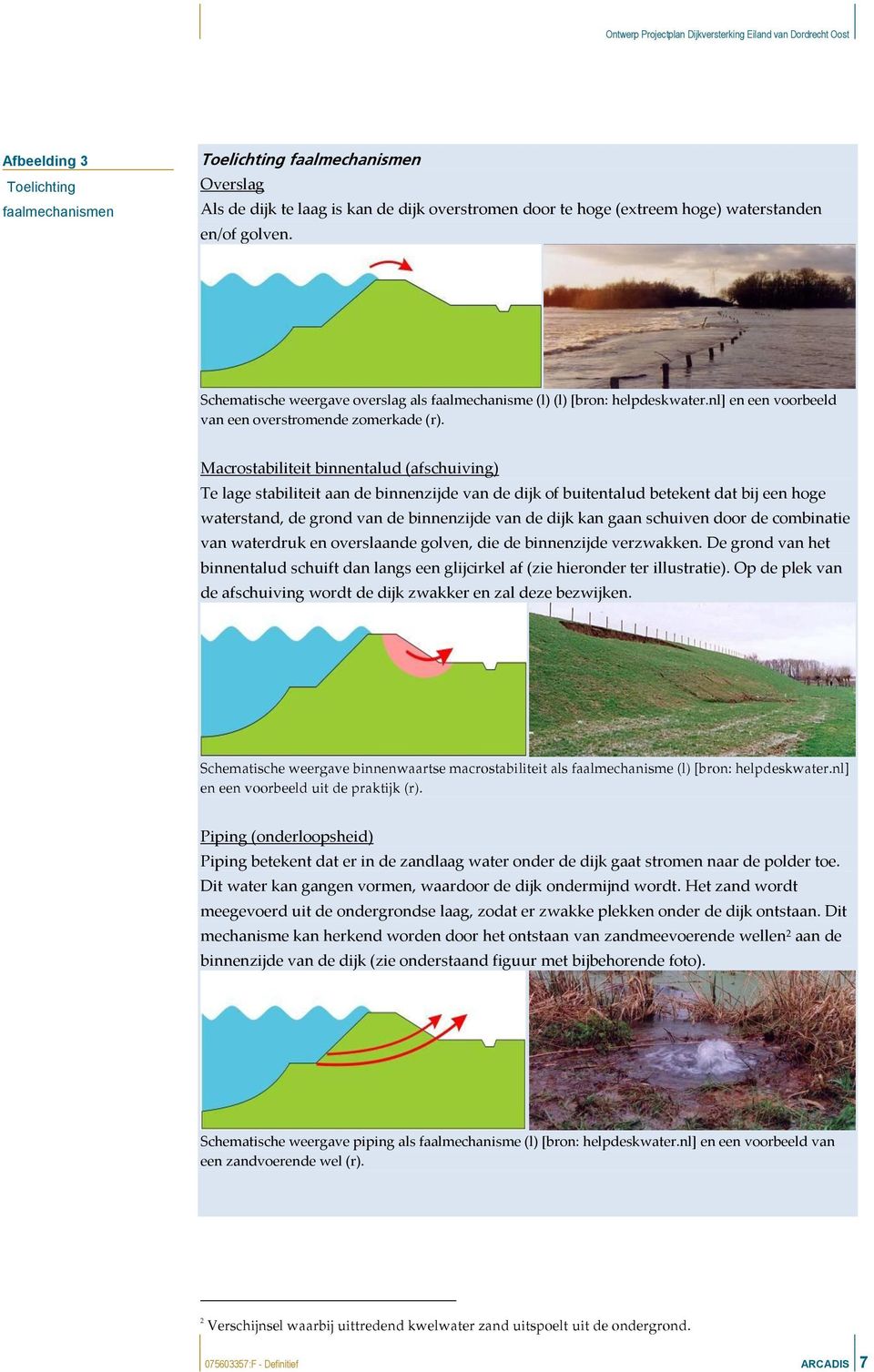 Macrostabiliteit binnentalud (afschuiving) Te lage stabiliteit aan de binnenzijde van de dijk of buitentalud betekent dat bij een hoge waterstand, de grond van de binnenzijde van de dijk kan gaan