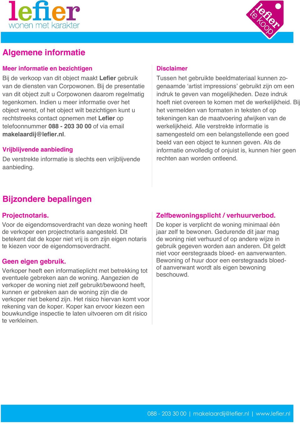 Indien u meer informatie over het object wenst, of het object wilt bezichtigen kunt u rechtstreeks contact opnemen met Lefier op telefoonnummer 088-203 30 00 of via email makelaardij@lefier.nl.