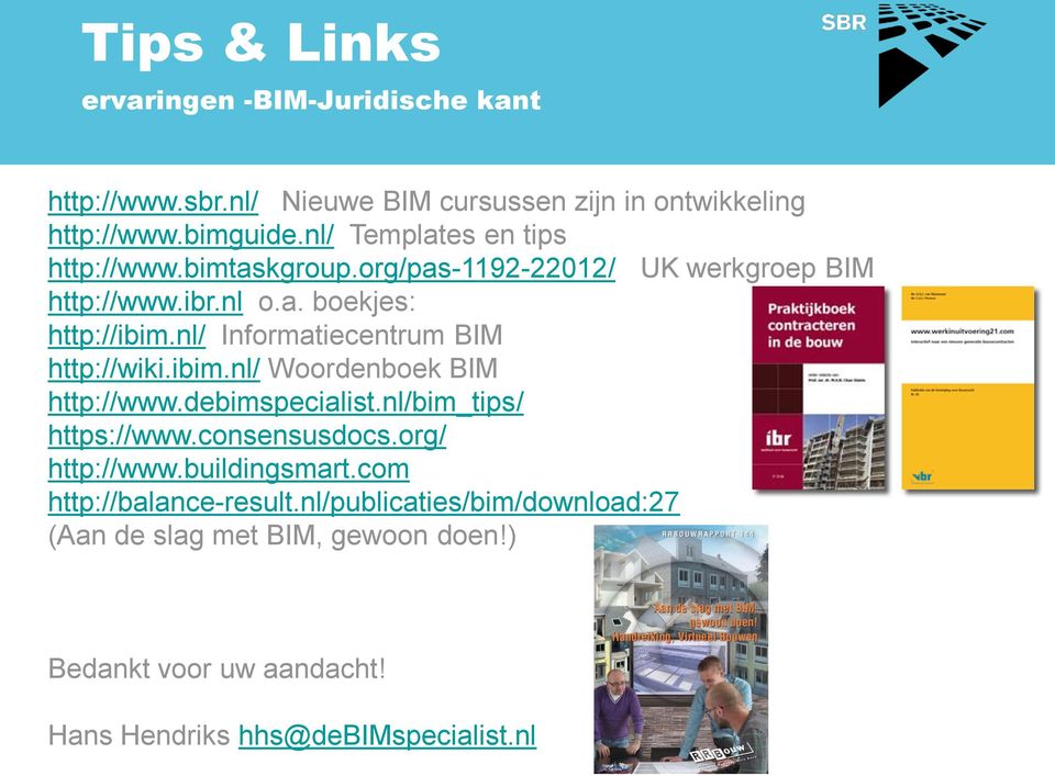ibim.nl/ Woordenboek BIM http://www.debimspecialist.nl/bim_tips/ https://www.consensusdocs.org/ http://www.buildingsmart.