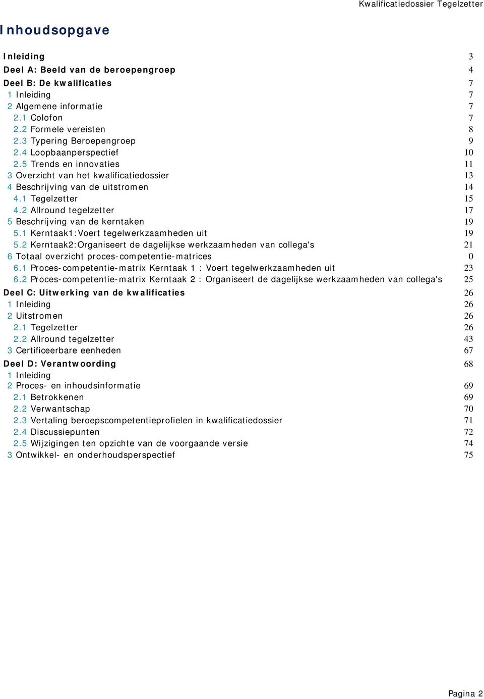 1 Kerntaak1:Voert tegelwerkzaamheden uit 5.2 Kerntaak2:Organiseert de dagelijkse werkzaamheden van collega's 6 Totaal overzicht proces-competentie-matrices 6.